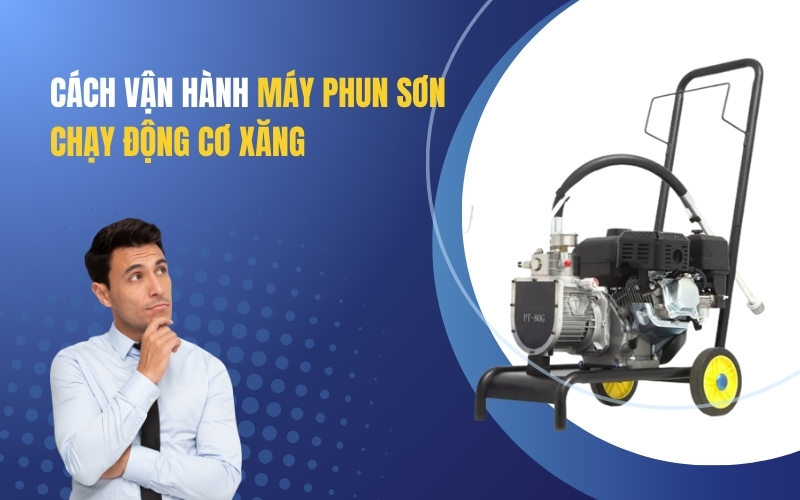 Cách Vận Hành Máy Phun Sơn Chạy Động Cơ Xăng